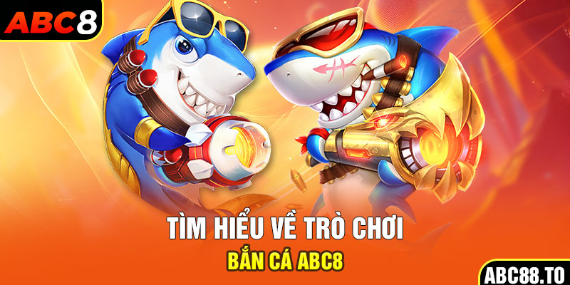 tim-hieu-ve-tro-choi-ban-ca-abc8