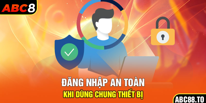 dang-nhap-an-toan-khi-dung-chung-thiet-bi