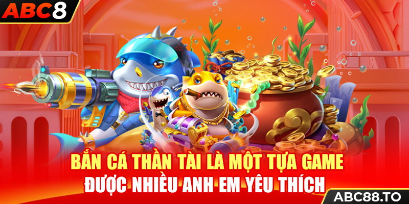 ban-ca-than-tai-la-mot-tua-game-duoc-nhieu-anh-em-yeu-thich