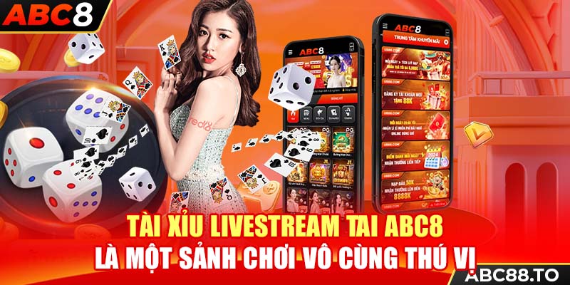 tai-xiu-livestream-tai-abc8-la-mot-sanh-choi-vo-cung-thu-vi