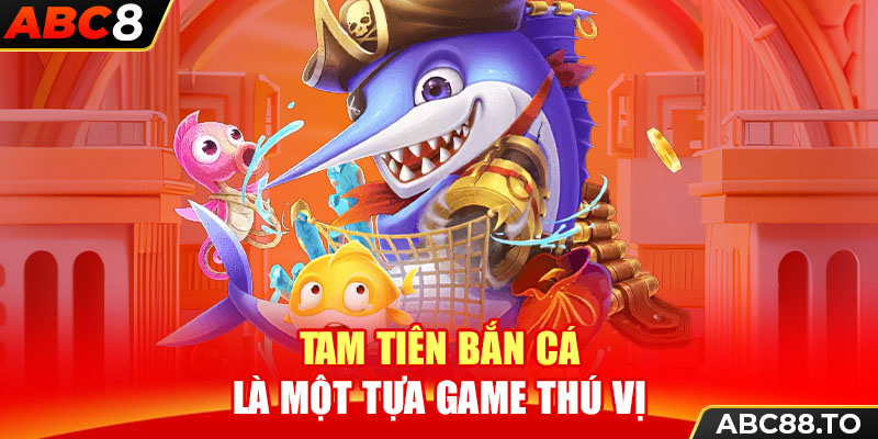 tam-tien-ban-ca-la-mot-tua-game-thu-vi