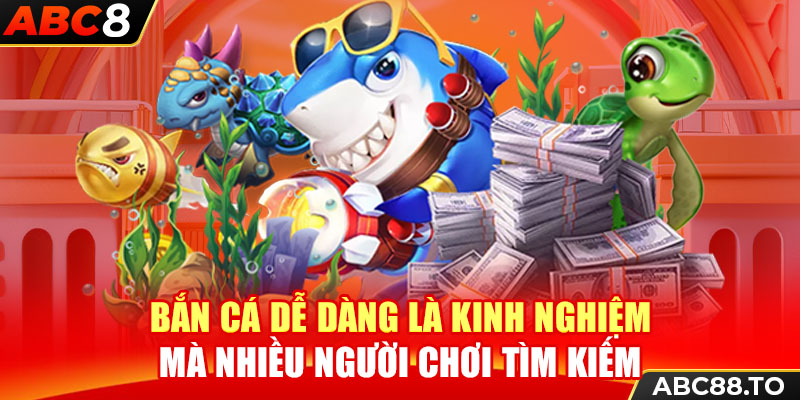 ban-ca-de-dang-la-kinh-nghiem-ma-nhieu-nguoi-choi-tim-kiem